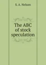 The ABC of stock speculation - S. A. Nelson