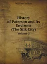 History of Paterson and Its Environs. Volume 2 - William Nelson