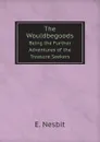 The Wouldbegoods. Being the Further Adventures of the Treasure Seekers - E. Nesbit