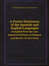 A Pocket Dictionary of the Spanish and English Languages. Compiled from the Last Improved Editions of Neuman and Baretti. In Two Parts - Giuseppe Marco Antonio Baretti