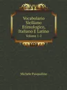 Vocabolario Siciliano Etimologico, Italiano E Latino. Volume 1-2 - Michele Pasqualino