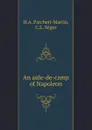 An aide-de-camp of Napoleon - H.A. Patchett-Martin, C.L. Ségur