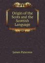 Origin of the Scots and the Scottish Language - James Paterson