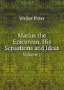 Marius the Epicurean. His Sensations and Ideas. Volume 1 - Walter Pater