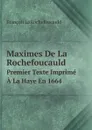Maximes De La Rochefoucauld. Premier Texte Imprime A La Haye En 1664 - François La Rochefoucauld