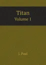 Titan. Volume 1 - J. Paul