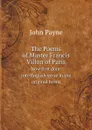 The Poems of Master Francis Villon of Paris. Now first done into English verse in the original forms - John Payne