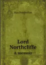 Lord Northcliffe. A memoir - Max Pemberton