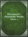 Pestalozzi.s Samtliche Werke. Volume 1 - Johann Heinrich Pestalozzi