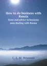 How to do business with Russia. hints and advice to business men dealing with Russia - C.E. Peterson