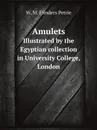 Amulets. Illustrated by the Egyptian collection in University College, London - W. M. Flinders Petrie