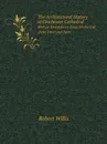 The Architectural History of Chichester Cathedral. With an Introductory Essay On the Fall of the Tower and Spire - Robert Willis