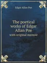 The poetical works of Edgar Allan Poe. with original memoir - E.A. Poe