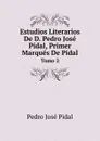 Estudios Literarios De D. Pedro Jose Pidal, Primer Marques De Pidal. Tomo 2 - Pedro José Pidal