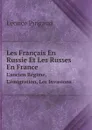 Les Francais En Russie Et Les Russes En France. L.ancien Regime, L.emigration, Les Invasions - Léonce Pingaud