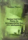 Thomas Und Felix Platter Zu Sittengeschichte Des XVI. Jahrhunderts - Thomas Platter