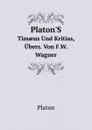 Platon.S. Timaeus Und Kritias, Ubers. Von F.W. Wagner - Plato