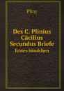 Des C. Plinius Cacilius Secundus Briefe. Erstes bandchen - Pliny