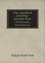 The narrative of Arthur Gordon Pym. Of Nantucket, North America - Edgar Allan Poe