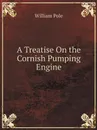 A Treatise On the Cornish Pumping Engine - William Pole