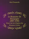 Le Royaume De Bourgogne (888-1038). Etude Sur Les Origines Du Royaume D.arles - René Poupardin