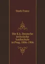 Die K.k. Deutsche technische hochschule in Prag, 1806-1906 - Stark Franz