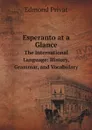 Esperanto at a Glance. The International Language: History, Grammar, and Vocabulary - Edmond Privat