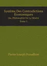 Systeme Des Contradictions Economiques. Ou, Philosophie De La Misere Tome 1 - Pierre Joseph Proudhon