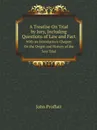 A Treatise On Trial by Jury, Including Questions of Law and Fact. With an Introductory Chapter On the Origin and History of the Jury Trial - John Proffatt