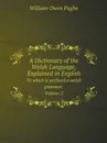 A Dictionary of the Welsh Language, Explained in English. To which is prefixed a welsh grammar Volume 2 - William Owen Pughe