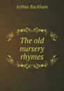 The old nursery rhymes - Arthur Rackham