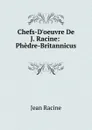 Chefs-D.oeuvre De J. Racine: Phedre-Britannicus - Jean Racine