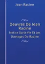 Oeuvres De Jean Racine. Notice Surla Vie Et Les Ouvrages De Racine - Jean Racine