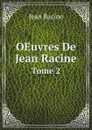 OEuvres De Jean Racine. Tome 2 - Jean Racine