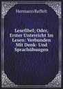 Lesefibel; Oder, Erster Unterricht Im Lesen: Verbunden Mit Denk- Und Sprachubungen - Hermann Reffelt