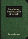 La reforme intellectuelle et morale - Эрнест Ренан