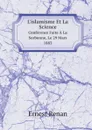 L.islamisme Et La Science. Conference Faite A La Sorbonne, Le 29 Mars 1883 - Эрнест Ренан