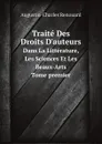 Traite Des Droits D.auteurs. Dans La Litterature, Les Sciences Et Les Beaux-Arts - Augustin-Charles Renouard