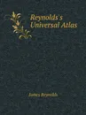 Reynolds.s Universal Atlas - James Reynolds