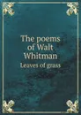 The poems of Walt Whitman. Leaves of grass - Whitman Walt