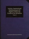 Lettres, Instructions Diplomatiques Et Papiers D.etat Du Cardinal De Richelieu. Tome 8 - Armand Jean du Plessis Richelieu