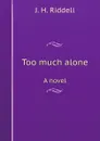 Too much alone. A novel - J.H. Riddell