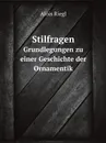 Stilfragen. Grundlegungen zu einer Geschichte der Ornamentik - Alois Riegl