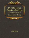 Der Moderne Denkmalkultus. Sein Wesen Und Seine Entstehung - Alois Riegl