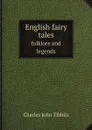 English fairy tales. folklore and legends - Charles John Tibbits