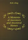 A Memento of Ancestors and Ancestral Homes - M.R. King