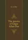 The poems of Edgar Allan Poe - E.A. Poe