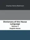 Dictionary of the Hausa Language. Volume 2. English-Hausa - Charles Henry Robinson