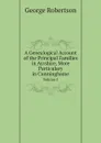 A Genealogical Account of the Principal Families in Ayrshire, More Particulary in Cunninghame. Volume 1 - George Robertson