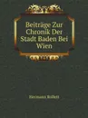 Beitrage Zur Chronik Der Stadt Baden Bei Wien - Hermann Rollett